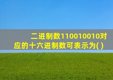 二进制数110010010对应的十六进制数可表示为( )